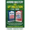 Airbnb Mastery and Optimization 2-In-1 Book: How to Set up and Run a Successful Airbnb Business + How to Unleash Your Airbnb's Full Potential - from B - Hardcover
