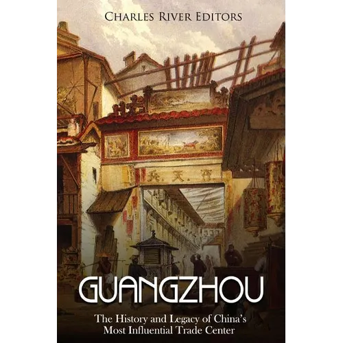 Guangzhou: The History and Legacy of China's Most Influential Trade Center - Paperback