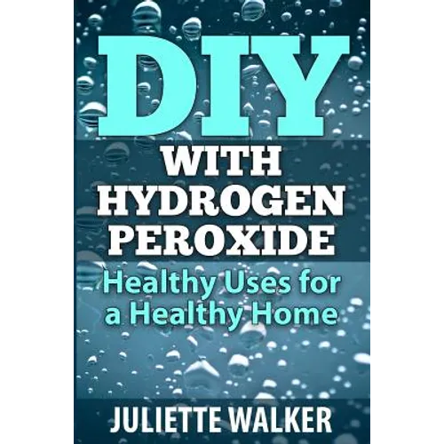 DIY with Hydrogen Peroxide: : Healthy Uses for a Healthy Home - Paperback
