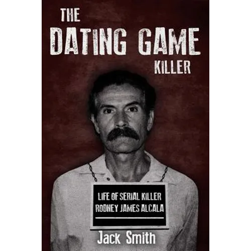 The Dating Game Killer: Life of Serial Killer Rodney James Alcala - Paperback