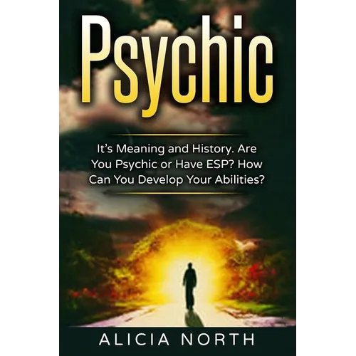Psychic: Its Meaning and History. Are You Psychic Or Have ESP? How can You develop Your Abilities? - Paperback