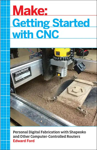Getting Started with CNC: Personal Digital Fabrication with Shapeoko and Other Computer-Controlled Routers - Paperback