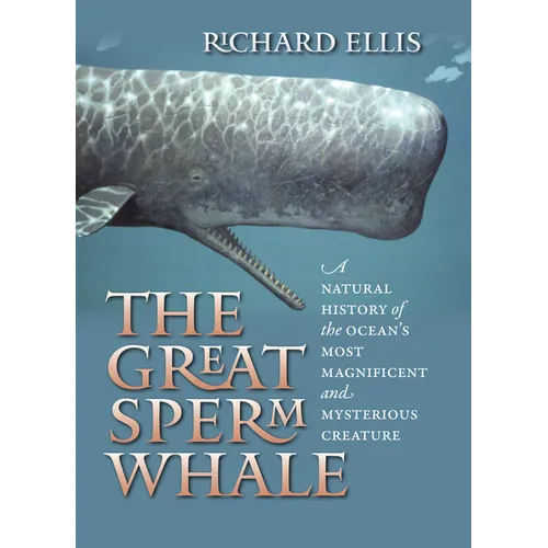 The Great Sperm Whale: A Natural History of the Ocean's Most Magnificent and Mysterious Creature - Hardcover