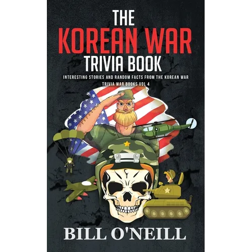 The Korean War Trivia Book: Interesting Stories and Random Facts From The Korean War - Paperback