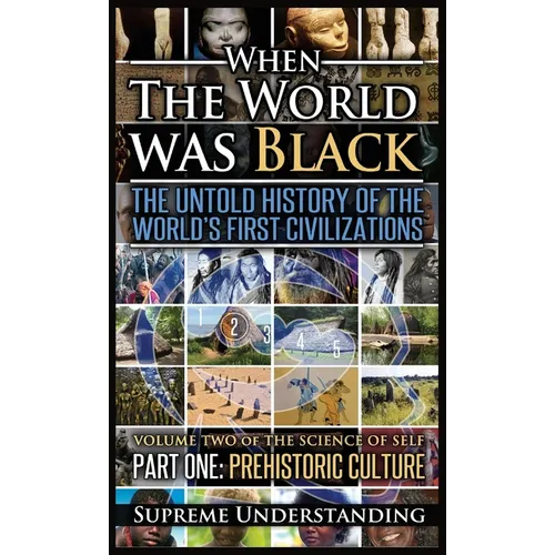 When The World Was Black, Part One: The Untold History of the World's First Civilizations Prehistoric Culture - Hardcover