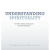 Understanding Spirituality: For Older Children, Adolescents and Other Beginners - Hardcover