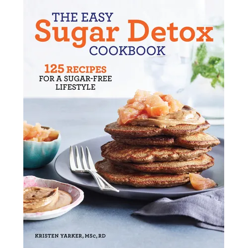 The Easy Sugar Detox Cookbook: 125 Recipes for a Sugar-Free Lifestyle - Paperback