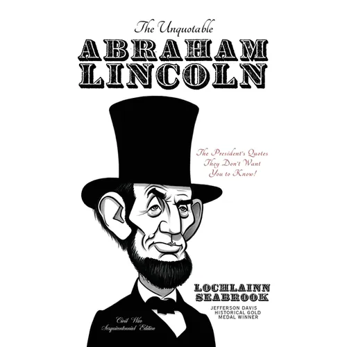 The Unquotable Abraham Lincoln: The President's Quotes They Don't Want You to Know! - Paperback