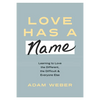 Love Has a Name: Learning to Love the Different, the Difficult, and Everyone Else - Hardcover