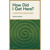 How Did I Get Here?: A Writer's Education - Paperback