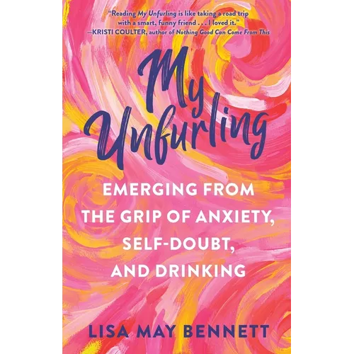 My Unfurling: Emerging from the Grip of Anxiety, Self-Doubt, and Drinking - Paperback