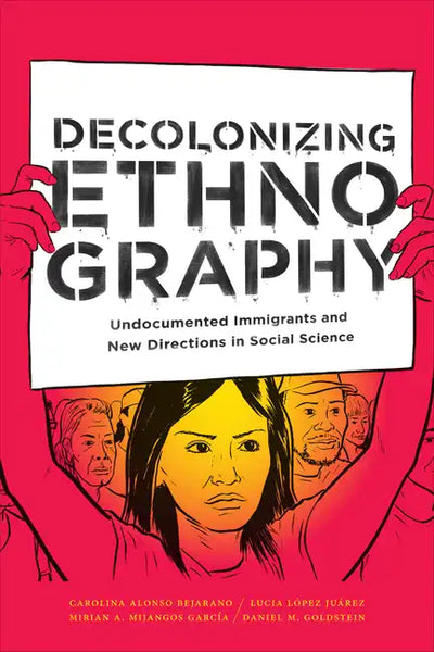 Decolonizing Ethnography: Undocumented Immigrants and New Directions in Social Science - Paperback