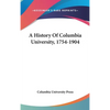 A History Of Columbia University, 1754-1904 - Hardcover