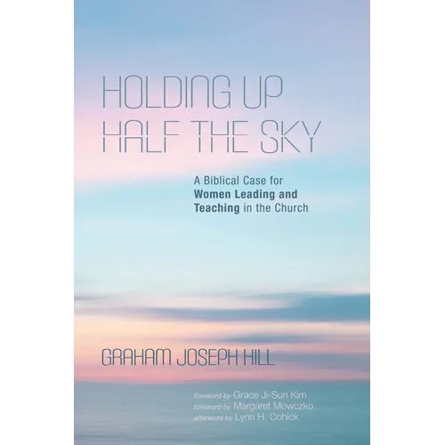 Holding Up Half the Sky: A Biblical Case for Women Leading and Teaching in the Church - Paperback