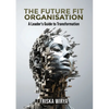 The Future Fit Organisation: A Leader's Guide to Transformation - Paperback
