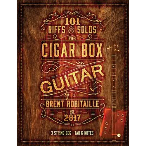101 Riffs and Solos for Cigar Box Guitar: Essential Lessons for 3 String Slide Cigar Box Guitar! - Paperback