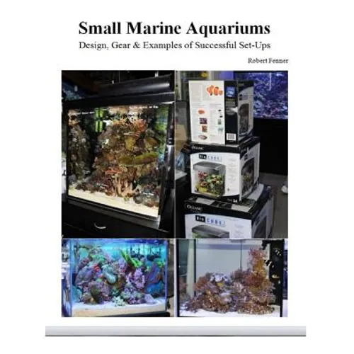 Small Marine Aquariums: Design, Gear & Examples of Successful Set-Ups - Paperback