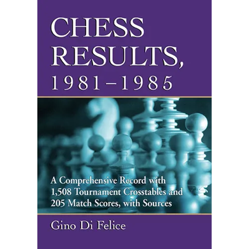 Chess Results, 1981-1985: A Comprehensive Record with 1,508 Tournament Crosstables and 205 Match Scores, with Sources - Paperback