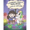 Learning about Feelings with a Unicorn: A Cute and Fun Story to Teach Kids about Emotions and Feelings. - Hardcover