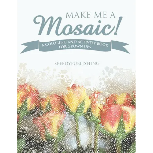 Make Me A Mosaic! A Coloring and Activity Book for Grown ups - Paperback