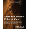 From the Horse's Point of View: A Guide to Understanding Horse Behavior and Language with Tips to Help You Communicate More Effectively with Your Hors - Paperback