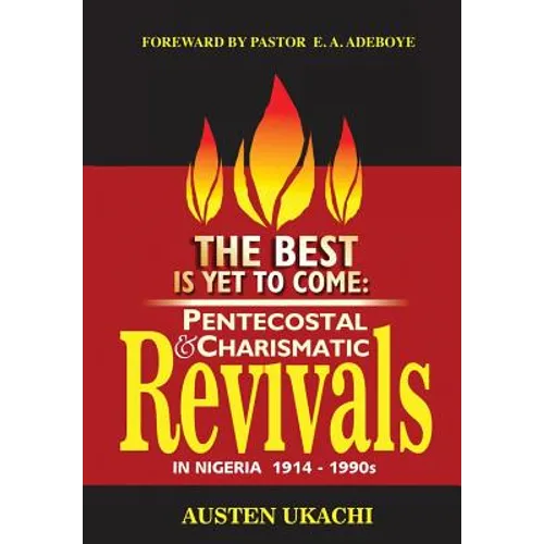 The Best Is Yet to Come: PENTECOSTAL AND CHARISMATIC REVIVALS IN NIGERIA FROM 1914 TO 1990s - Paperback
