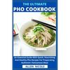 The Ultimate Pho Cookbook: An Essential Guide With Quick, Nourishing And Healthy Pho Recipes For Preparating Authentic Vietnamese Meal - Paperback
