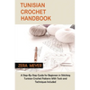 Tunisian Crochet Handbook: A Step-By-Step Guide for Beginners in Stitching Tunisian Crochet Patterns With Tools and Techniques Included - Paperback