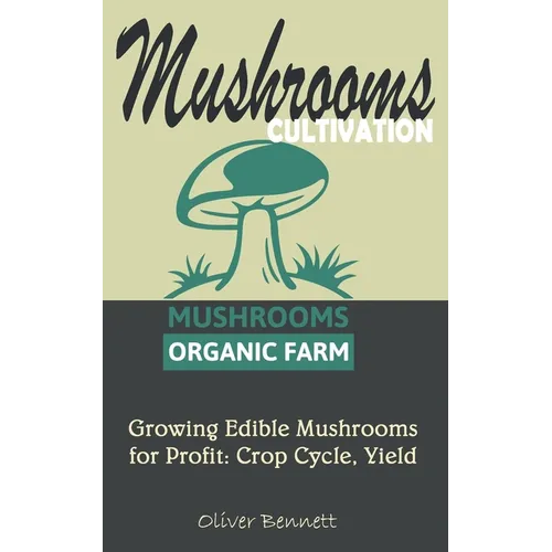 Mushroom Cultivation: Growing Edible Mushrooms for Profit: Crop Cycle, Yield - Paperback