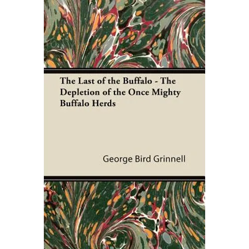 The Last of the Buffalo - The Depletion of the Once Mighty Buffalo Herds - Paperback
