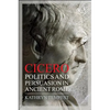Cicero: Politics and Persuasion in Ancient Rome - Hardcover