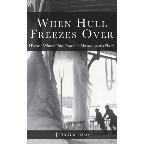 When Hull Freezes Over: Historic Winter Tales from the Massachusetts Shore - Hardcover