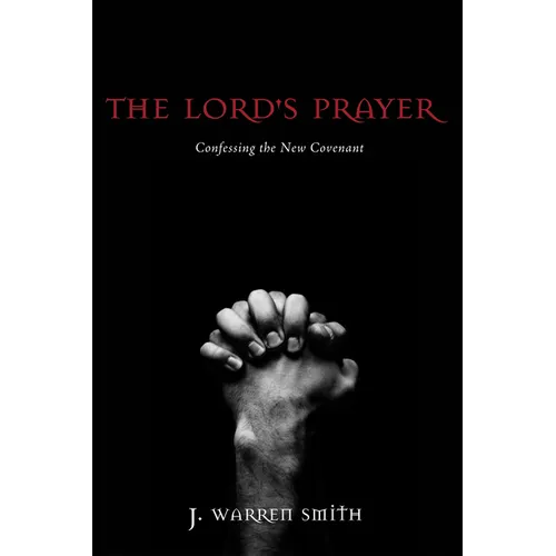 The Lord's Prayer: Confessing the New Covenant - Paperback