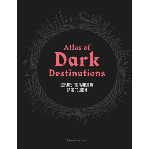 Atlas of Dark Destinations: Explore the World of Dark Tourism - Hardcover