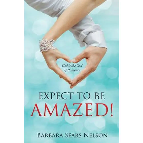 Expect To Be Amazed!: God is the God of Romance - Paperback