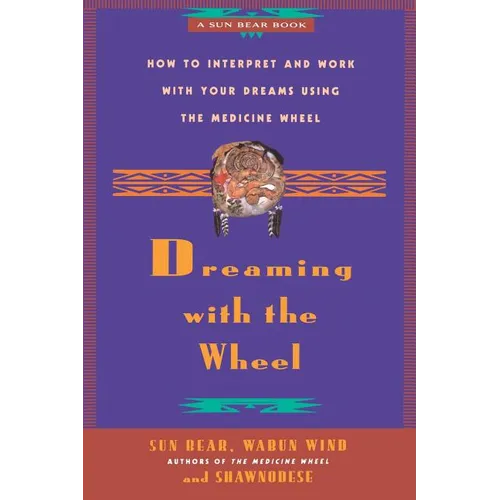 Dreaming with the Wheel: How to Interpret Your Dreams Using the Medicine Wheel - Paperback
