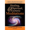 Healing, Spiritual, and Esoteric Meditations: A Complete Guidebook to the Esoteric Spiritual Healing Path - Paperback