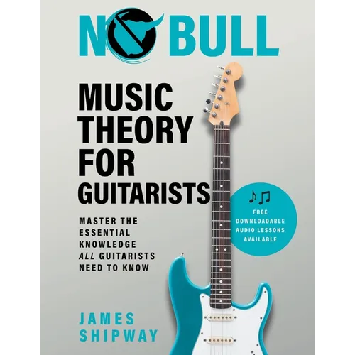No Bull Music Theory for Guitarists: Master the Essential Knowledge all Guitarists Need to Know - Paperback