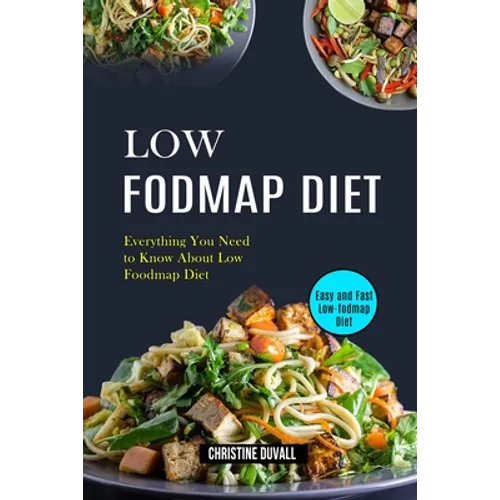 Low Fodmap Diet: Easy and Fast Low-fodmap Diet (Everything You Need to Know About Low Foodmap Diet) - Paperback