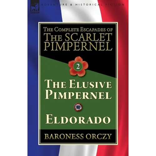 The Complete Escapades of The Scarlet Pimpernel-Volume 2: The Elusive Pimpernel & Eldorado - Paperback