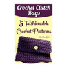 Crochet Clutch Bags: 5 Fashionable Crochet Patterns - Paperback