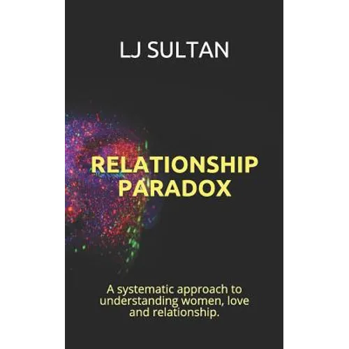 Relationship Paradox: A systematic approach to understand women, love and relationship. - Paperback