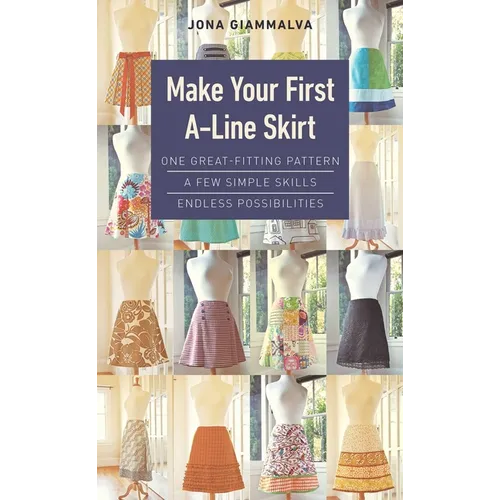 Make Your First A-Line Skirt: One Great-Fitting Pattern, a Few Simple Skills, Endless Possibilities - Spiral