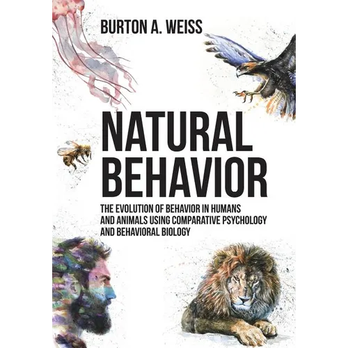 Natural Behavior: The Evolution of Behavior in Humans and Animals using Comparative Psychology and Behavioral Biology - Paperback