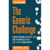 The Generic Challenge: Understanding Patents, FDA and Pharmaceutical Life-Cycle Management (Sixth Edition) - Paperback