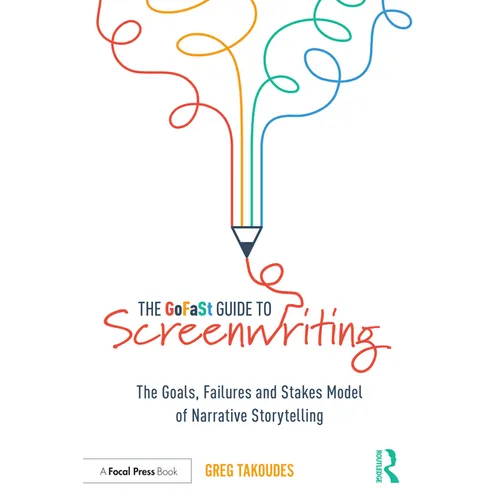 The Gofast Guide to Screenwriting: The Goals, Failures, and Stakes Model of Narrative Storytelling - Paperback