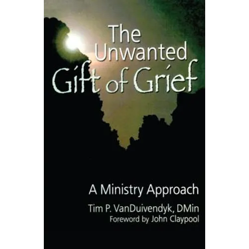 The Unwanted Gift of Grief: A Ministry Approach - Paperback