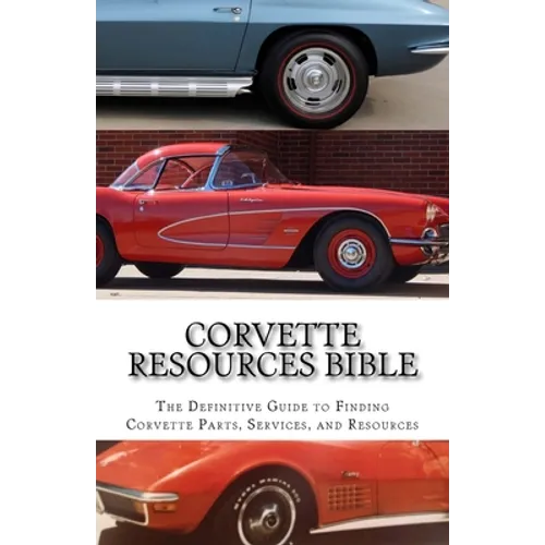 Corvette Resources Bible: The Definitive Chevrolet Corvette Parts and Services Companies Reference - Paperback