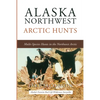 Alaska Northwest Arctic Hunts: Multi-Species Hunts in the Northwest Arctic - Paperback