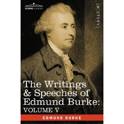 The Writings & Speeches of Edmund Burke: Volume V - Observations on the Conduct of the Minority; Thoughts and Details on Scarcity; Three Letters to a - Paperback